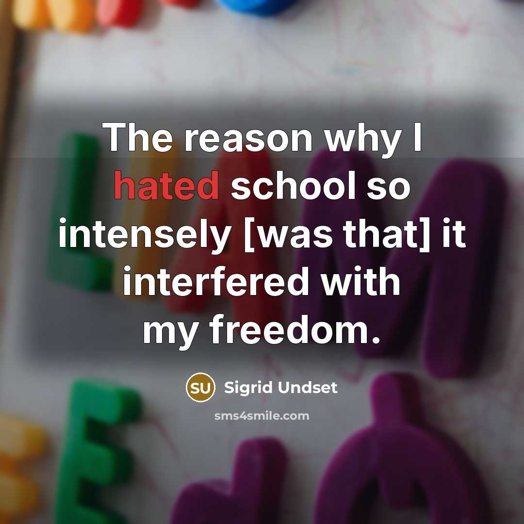 “The reason why I hated school so intensely [was that]…” quote by Sigrid Undset