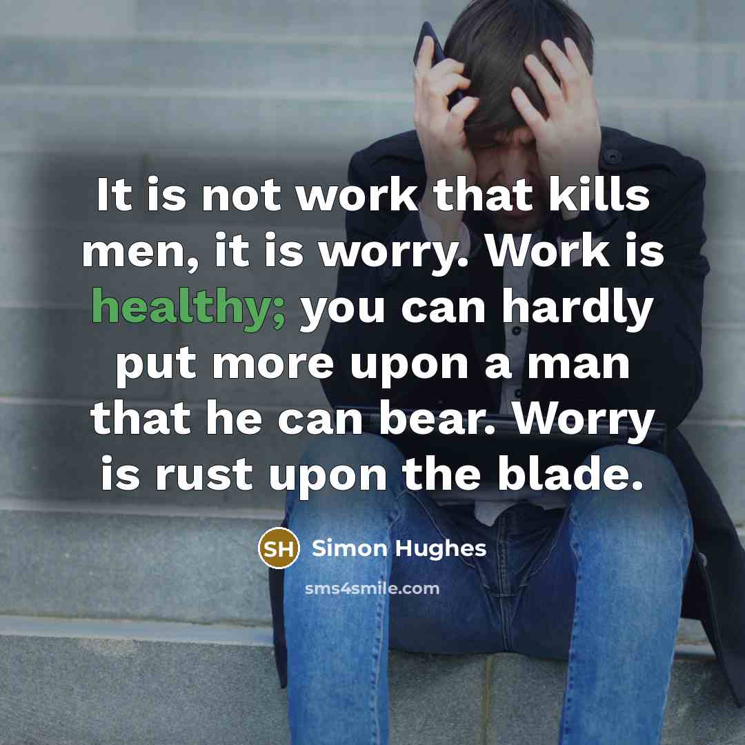 “It is not work that kills men, it is worry.…” quote by Simon Hughes