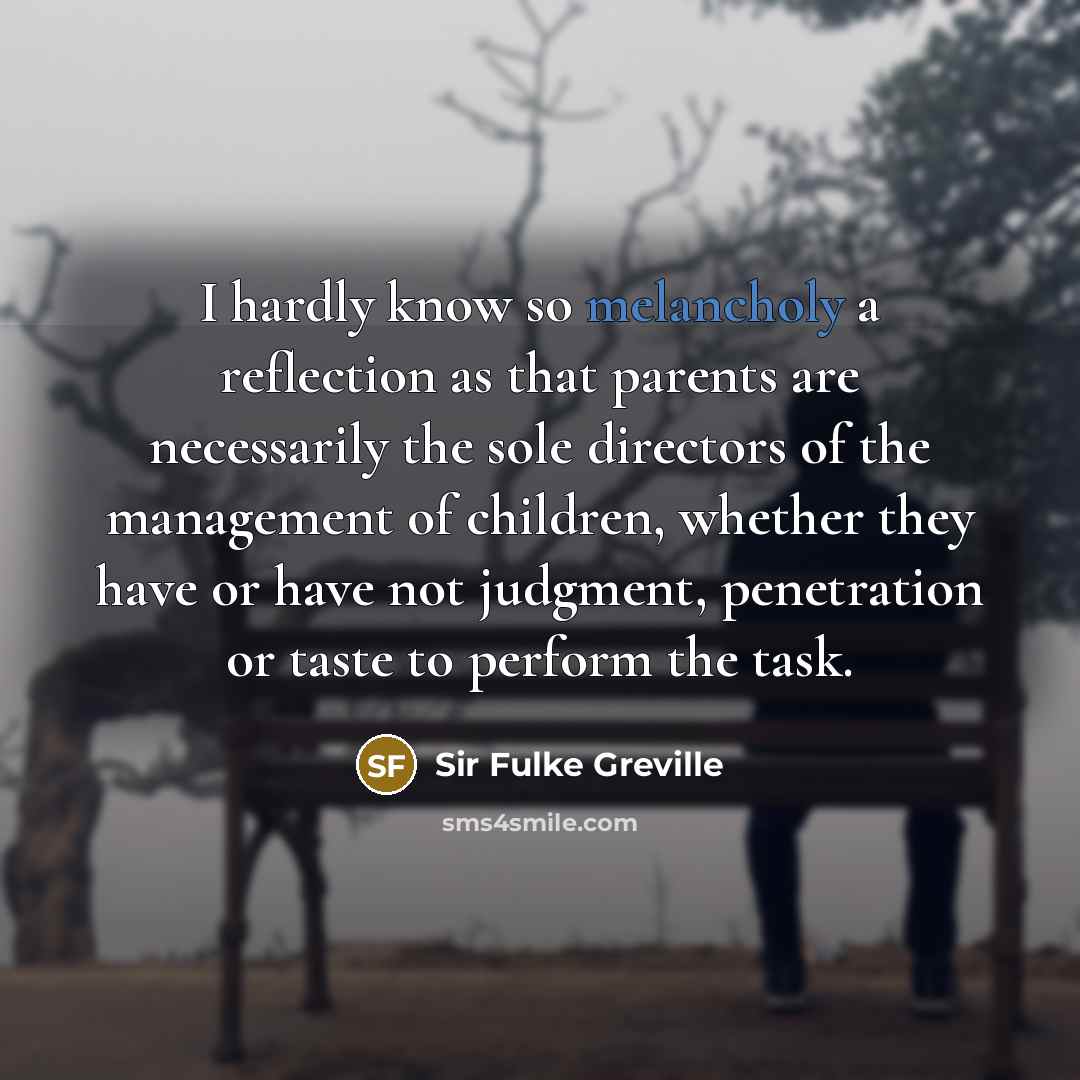 “I hardly know so melancholy a reflection as that parents…” quote by Sir Fulke Greville