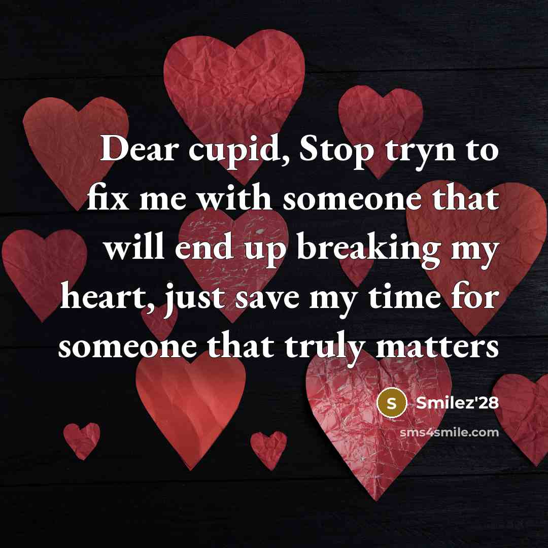 “Dear cupid, Stop tryn to fix me with someone that will end up breaking my heart, just save my time for someone that truly matters” quote by Smilez'28