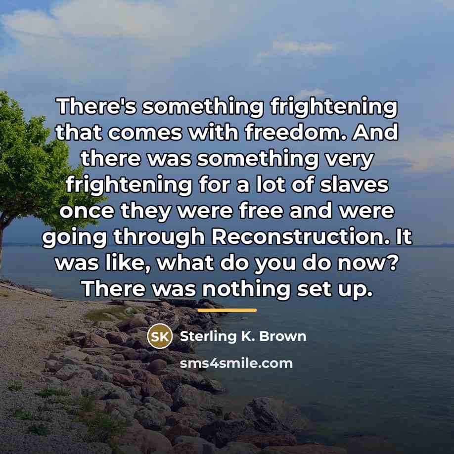 “There's something frightening that comes with freedom. And there was…” quote by Sterling K. Brown