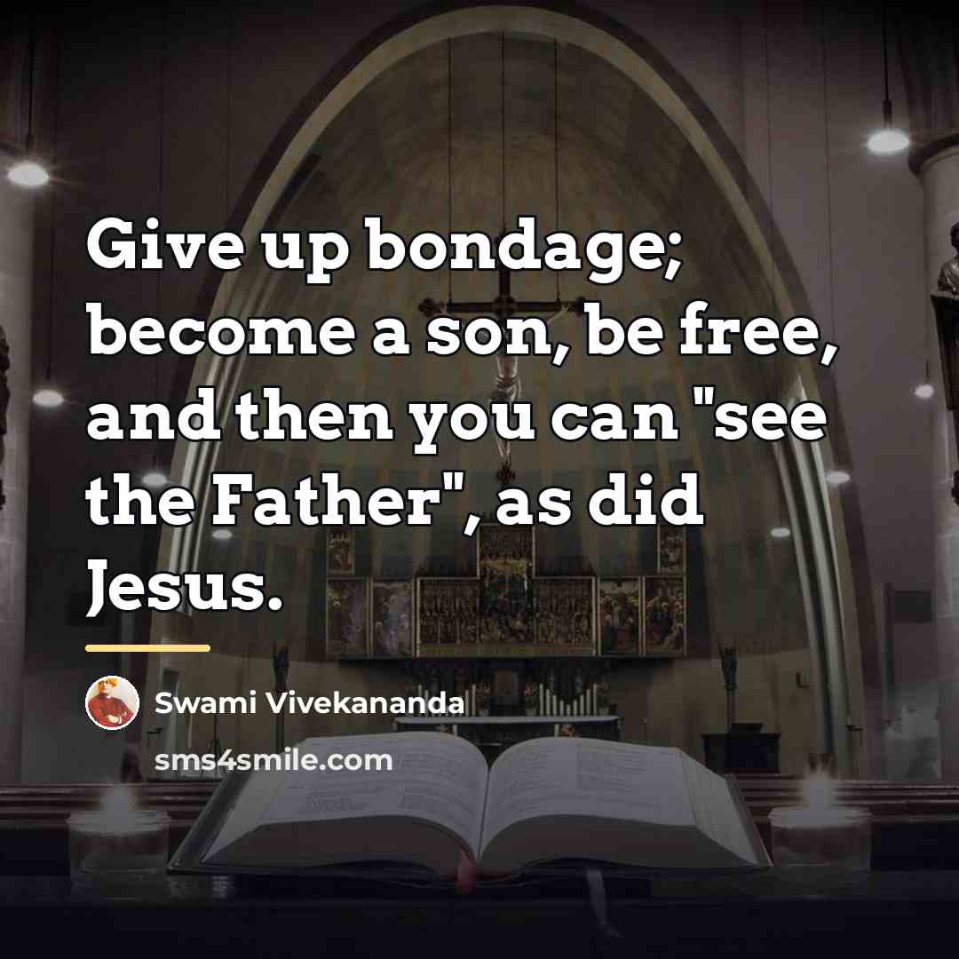 “Give up bondage; become a son, be free, and then…” quote by Swami Vivekananda