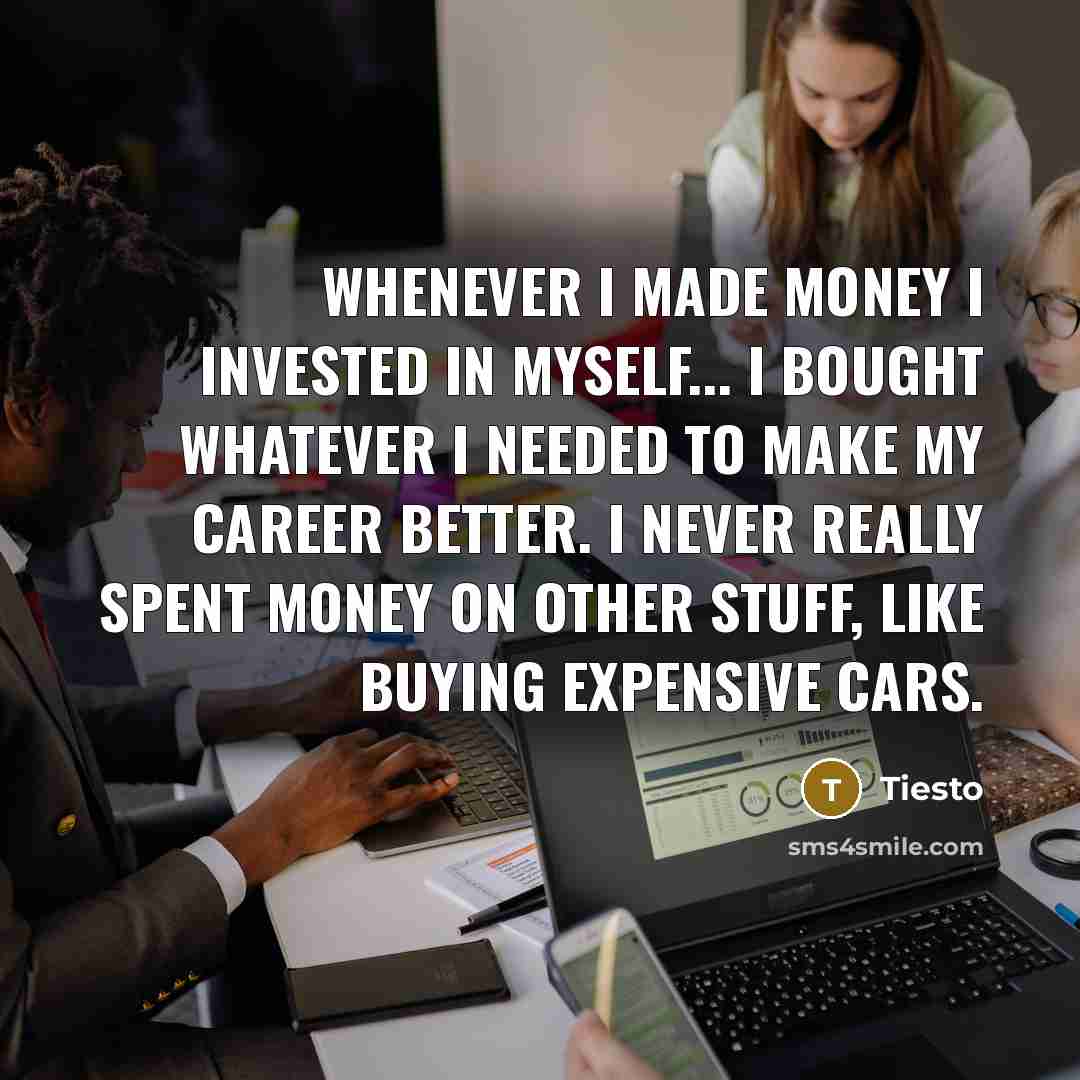 “Whenever I made money I invested in myself... I bought…” quote by Tiesto