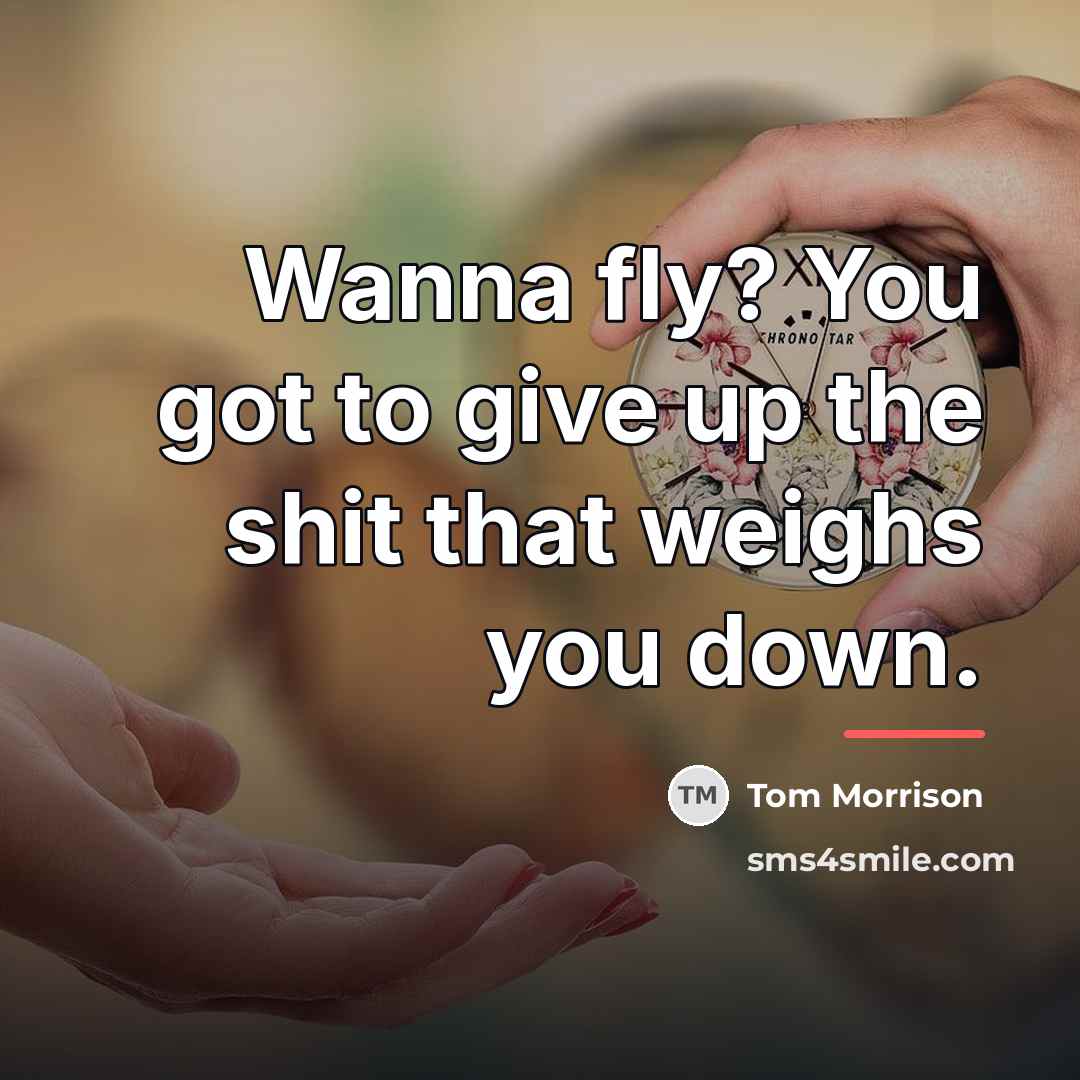 “Wanna fly? You got to give up the shit that…” quote by Tom Morrison