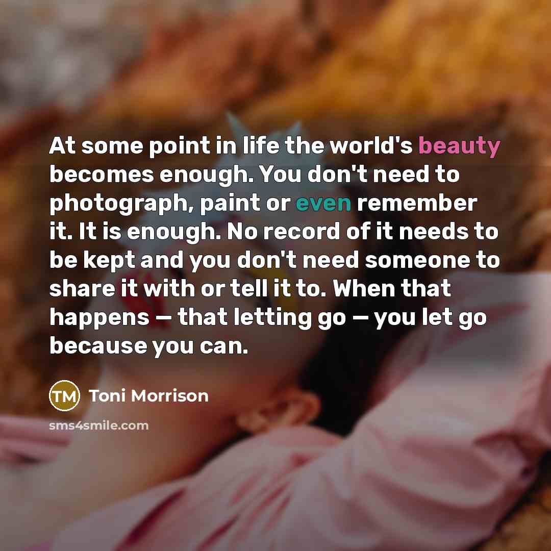 “At some point in life the world's beauty becomes enough.…” quote by Toni Morrison