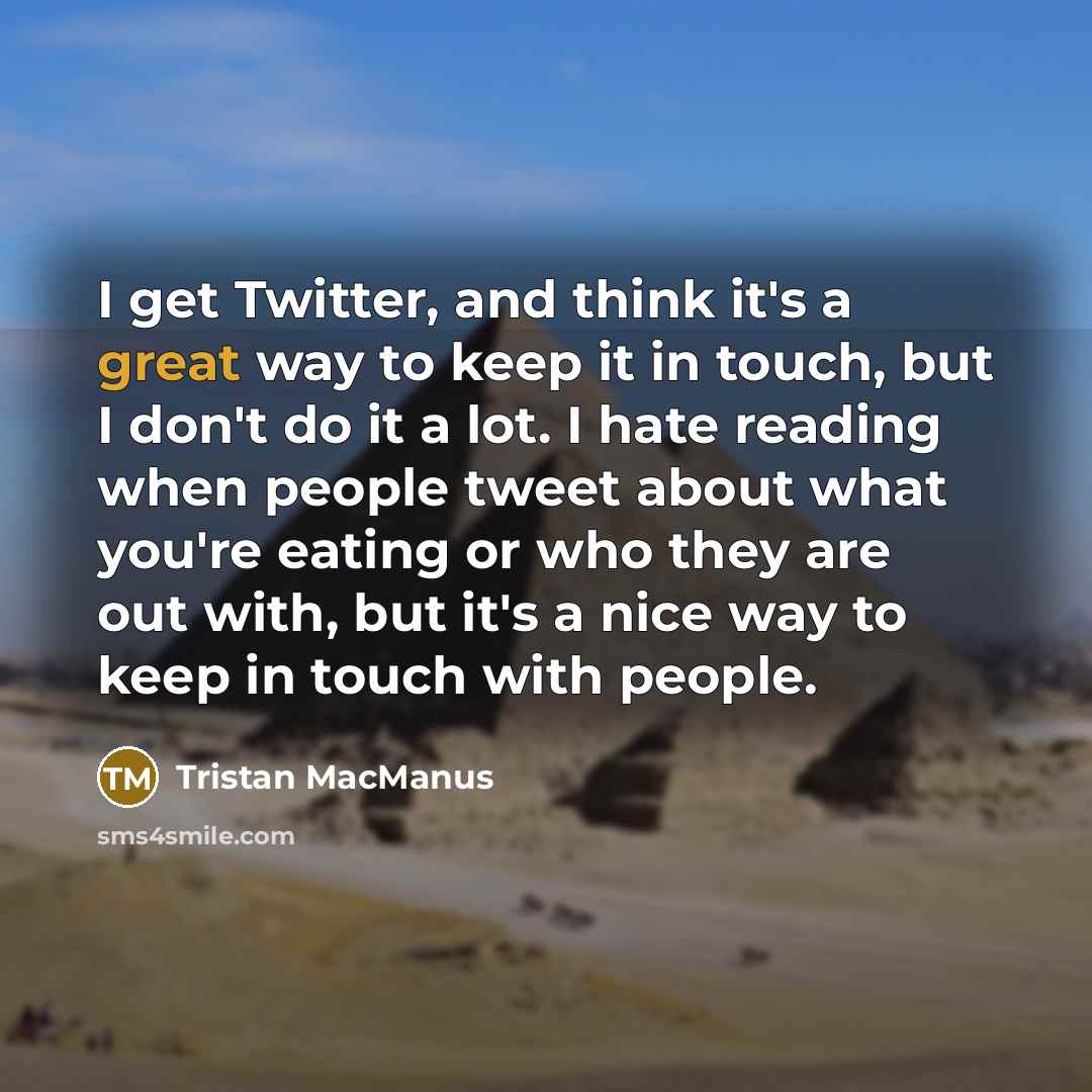 “I get Twitter, and think it's a great way to…” quote by Tristan MacManus