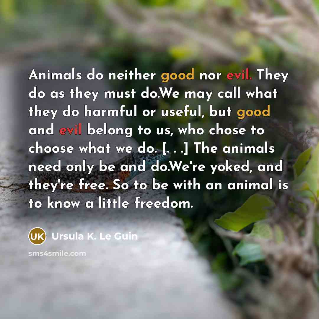 “Animals do neither good nor evil. They do as they…” quote by Ursula K. Le Guin
