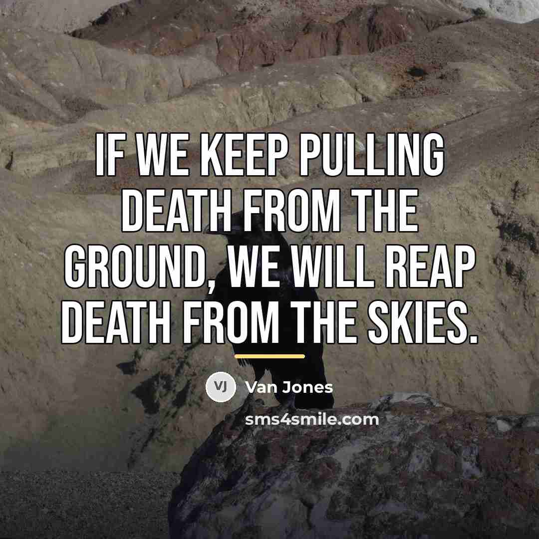 “If we keep pulling death from the ground, we will…” quote by Van Jones