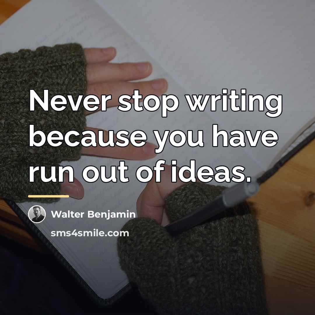 “Never stop writing because you have run out of ideas.…” quote by Walter Benjamin
