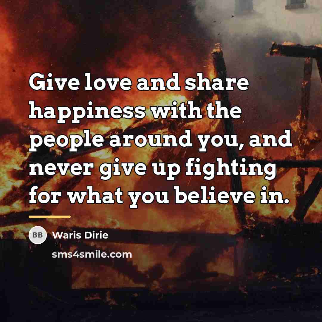 “Give love and share happiness with the people around you,…” quote by Waris Dirie