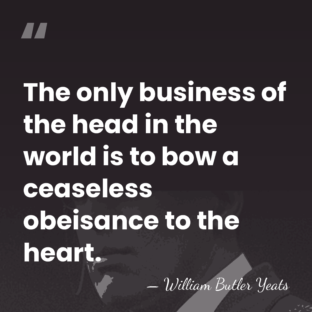 The only business of the head in the world is to bow&hellip; - William Butler Yeats