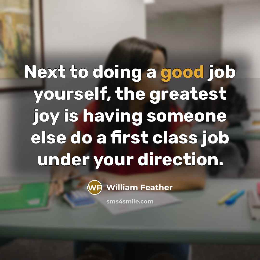 “Next to doing a good job yourself, the greatest joy…” quote by William Feather