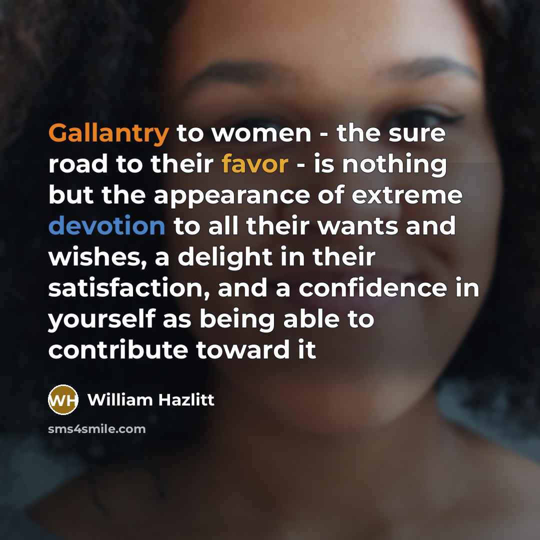 “Gallantry to women - the sure road to their favor…” quote by William Hazlitt