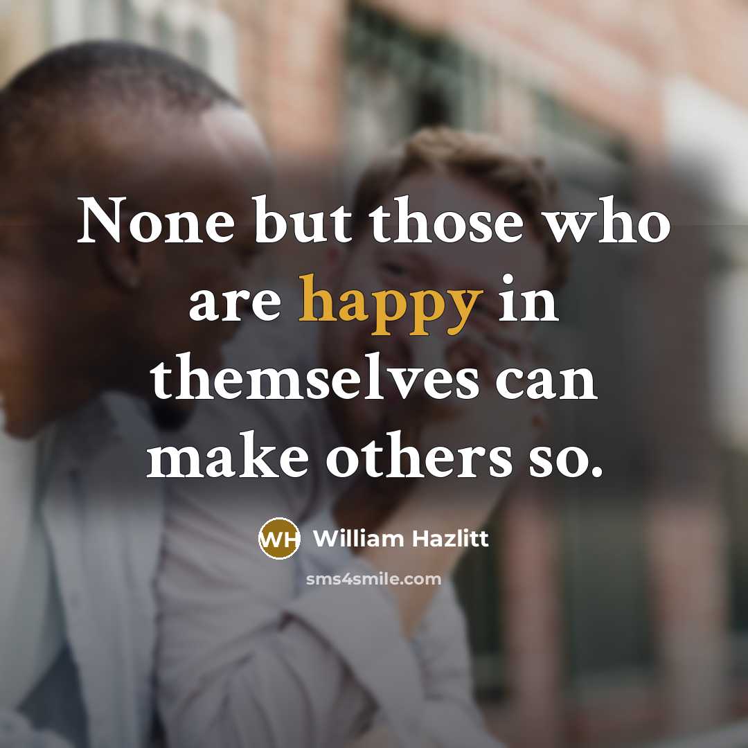 “None but those who are happy in themselves can make…” quote by William Hazlitt