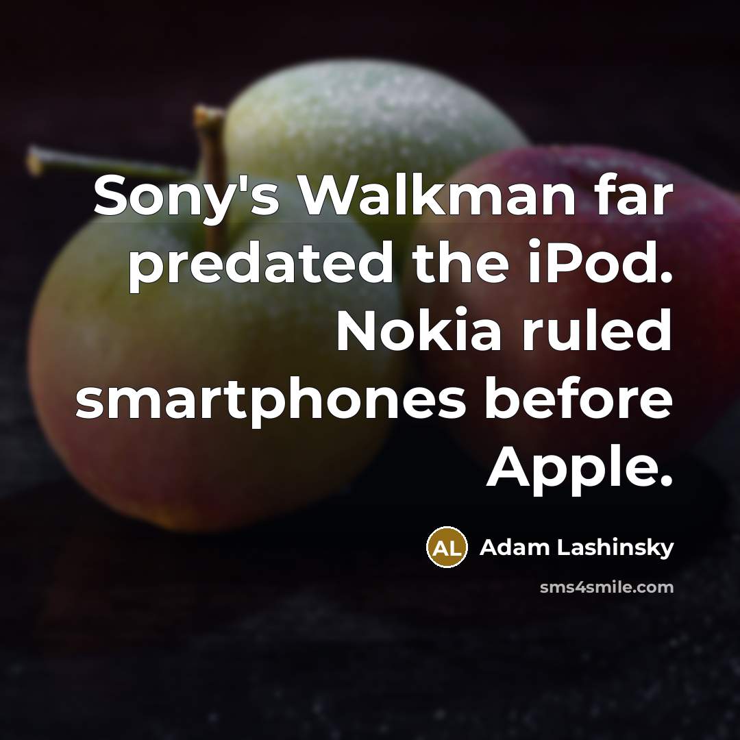 “Sony's Walkman far predated the iPod. Nokia ruled smartphones before…” quote by Adam Lashinsky