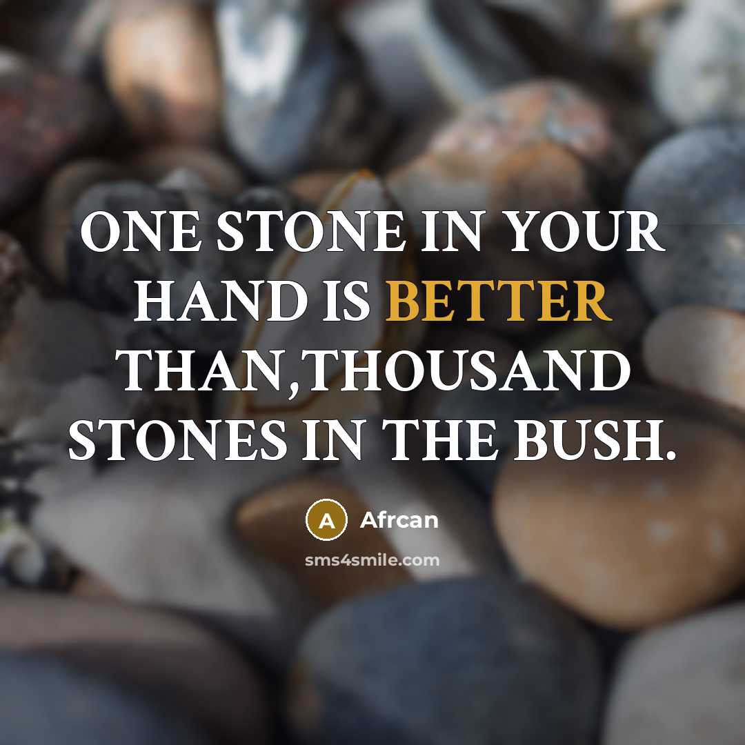“ONE STONE IN YOUR HAND IS BETTER THAN,THOUSAND STONES IN THE BUSH.” quote by Afrcan