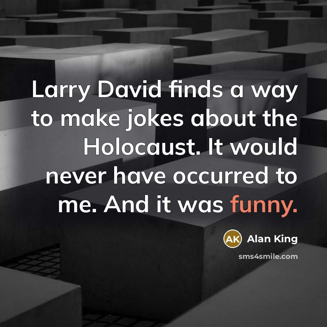 “Larry David finds a way to make jokes about the…” quote by Alan King