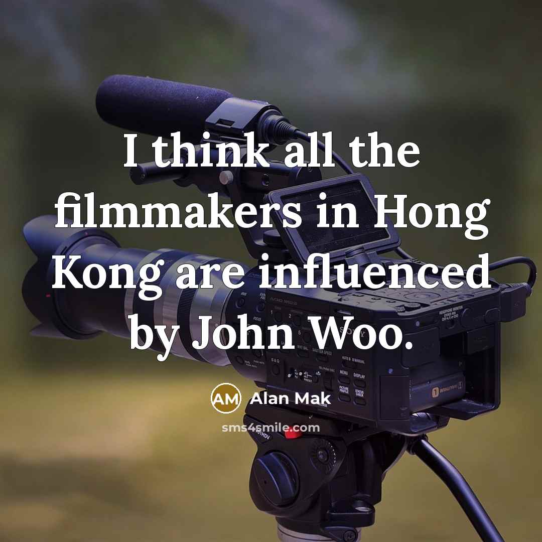 “I think all the filmmakers in Hong Kong are influenced…” quote by Alan Mak