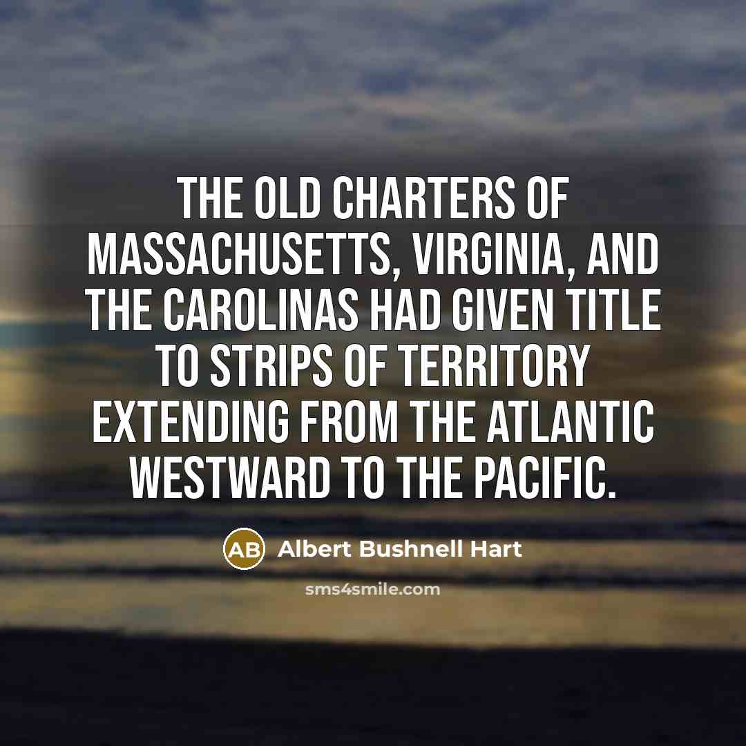 “The old charters of Massachusetts, Virginia, and the Carolinas had…” quote by Albert Bushnell Hart