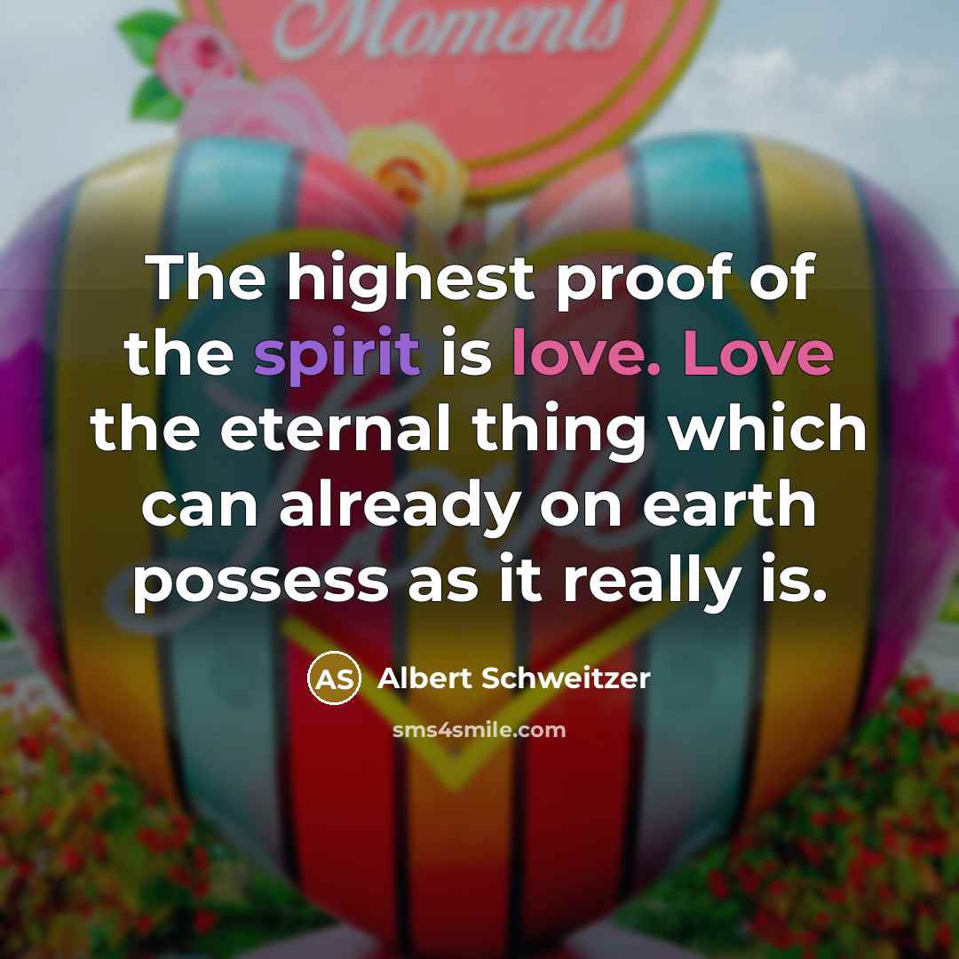 “The highest proof of the spirit is love. Love the…” quote by Albert Schweitzer