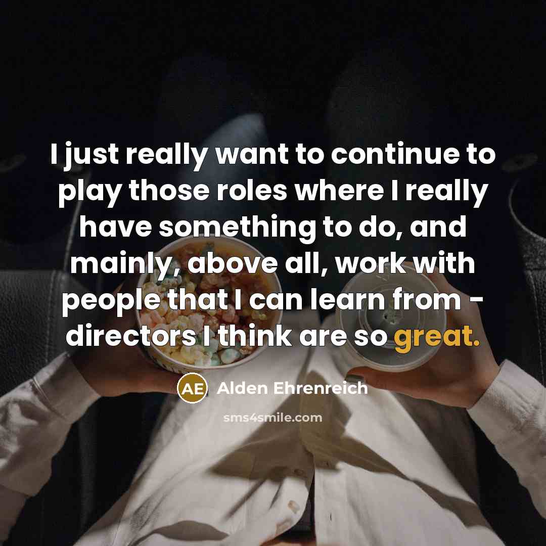 “I just really want to continue to play those roles…” quote by Alden Ehrenreich