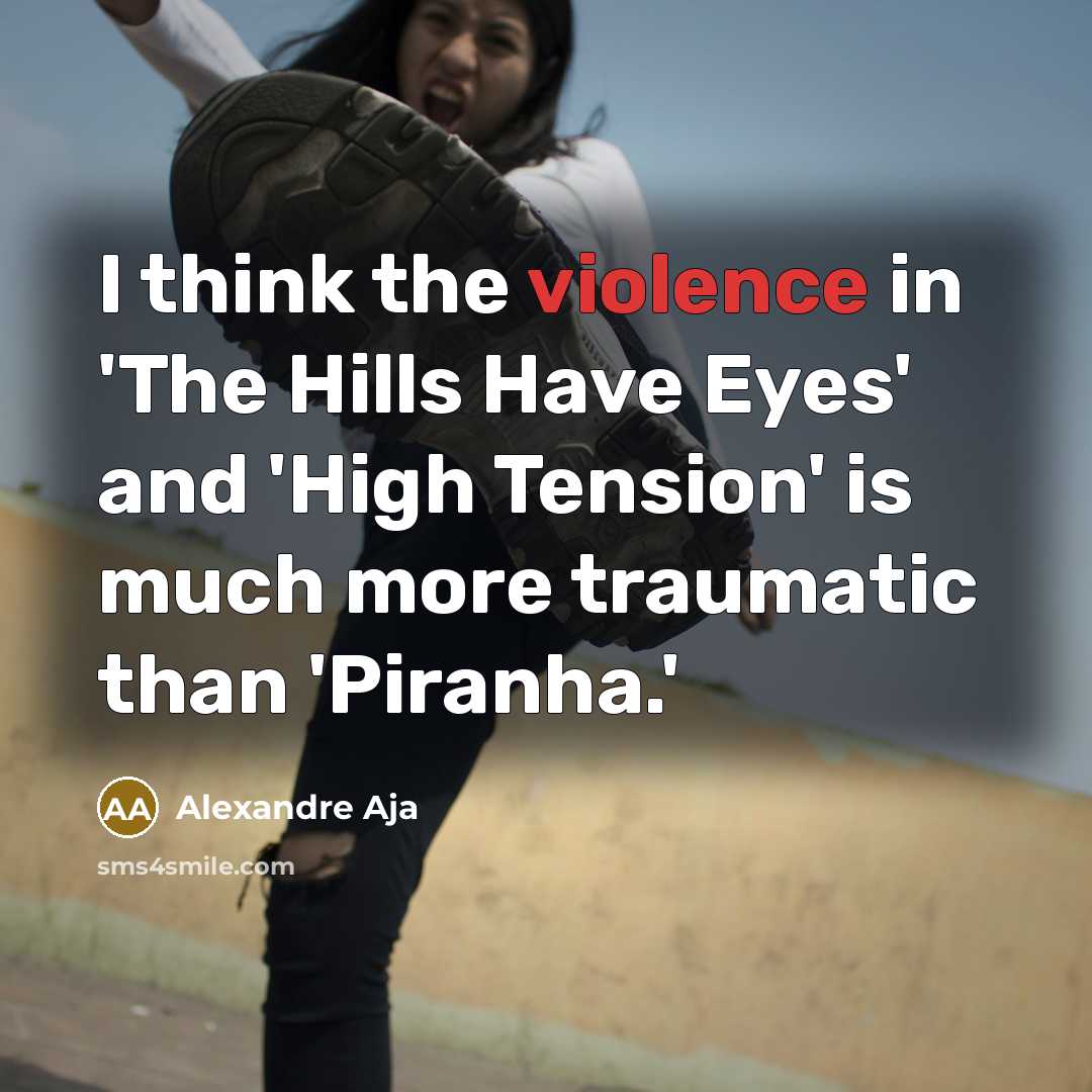 “I think the violence in 'The Hills Have Eyes' and…” quote by Alexandre Aja