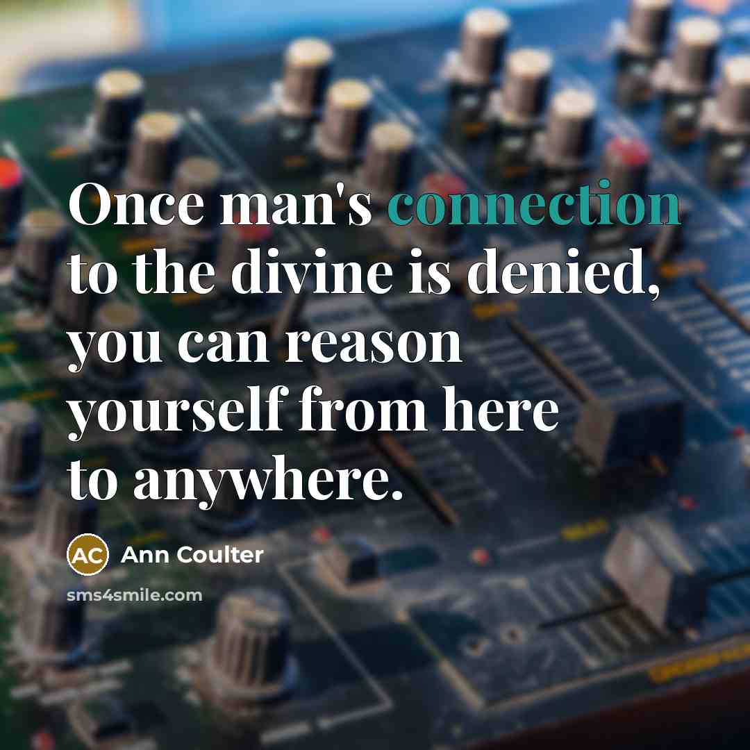 “Once man's connection to the divine is denied, you can…” quote by Ann Coulter