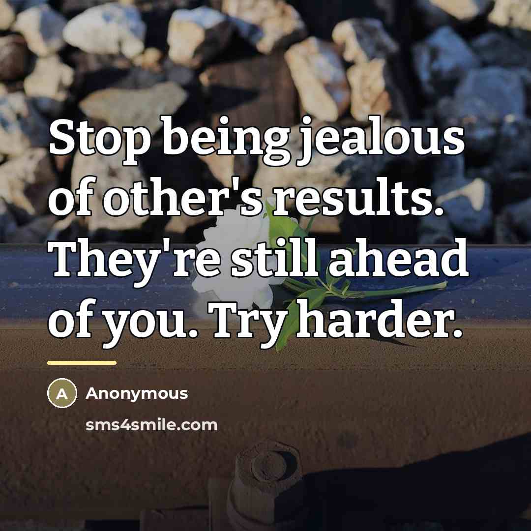 “Stop being jealous of other's results. They're still ahead of…” quote by Anonymous