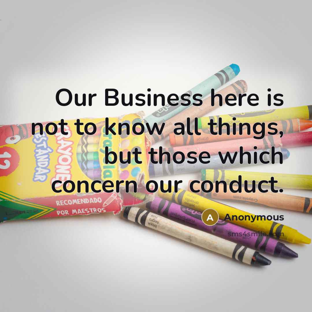 “Our Business here is not to know all things, but…” quote by Anonymous