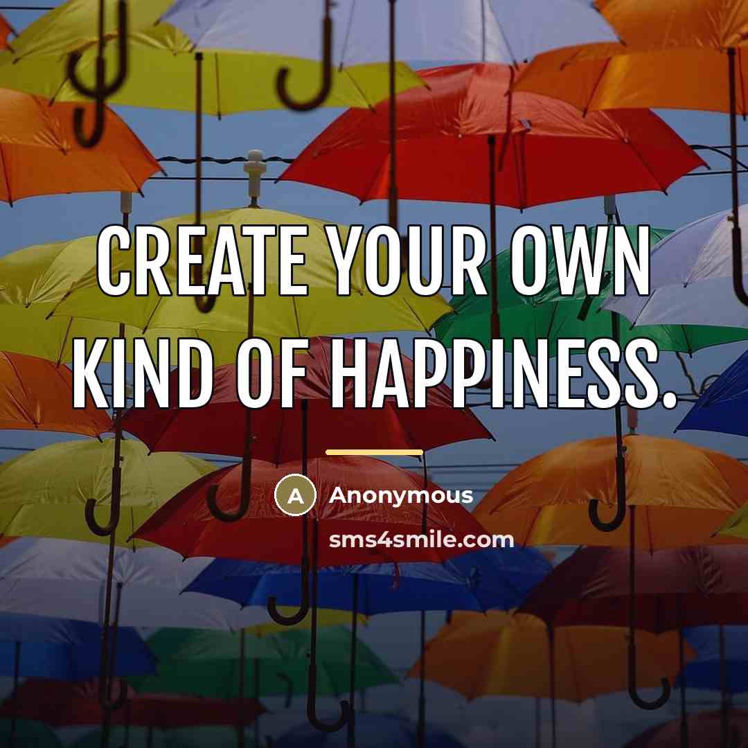 “Create your own kind of happiness.…” quote by Anonymous