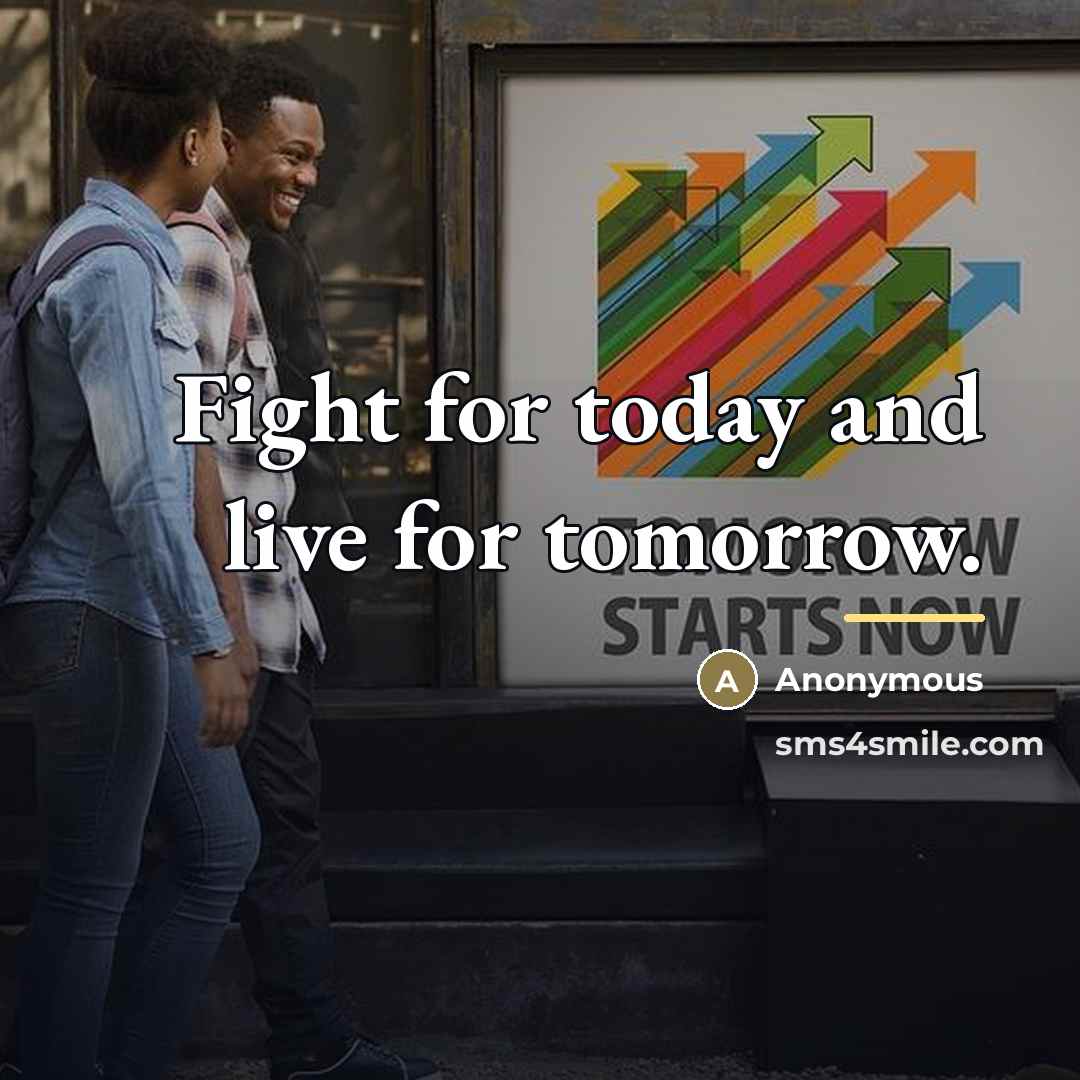 “Fight for today and live for tomorrow.…” quote by Anonymous
