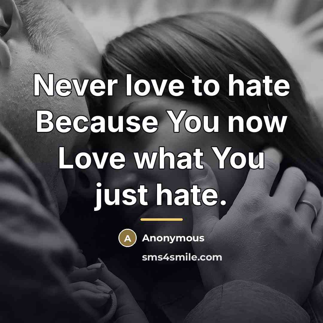 “Never love to hate Because You now Love what You…” quote by Anonymous