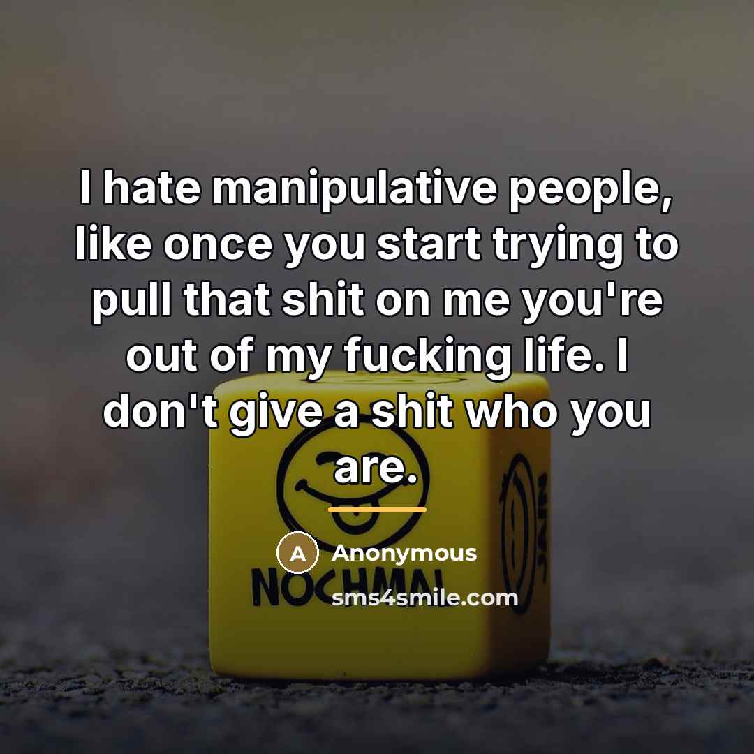 “I hate manipulative people, like once you start trying to…” quote by Anonymous