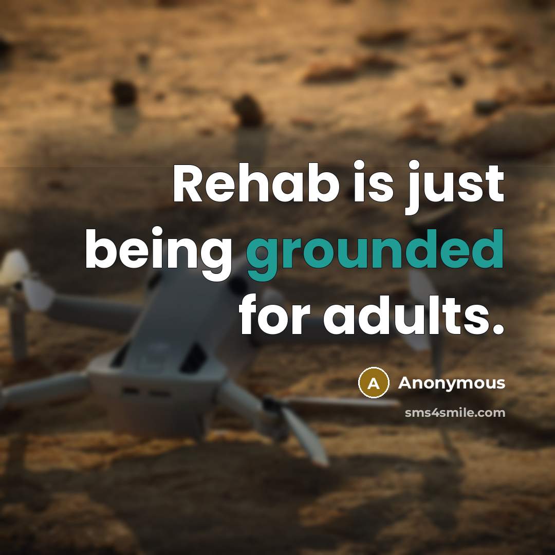 “Rehab is just being grounded for adults.…” quote by Anonymous