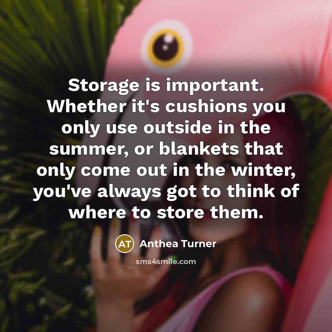“Storage is important. Whether it's cushions you only use outside…” quote by Anthea Turner
