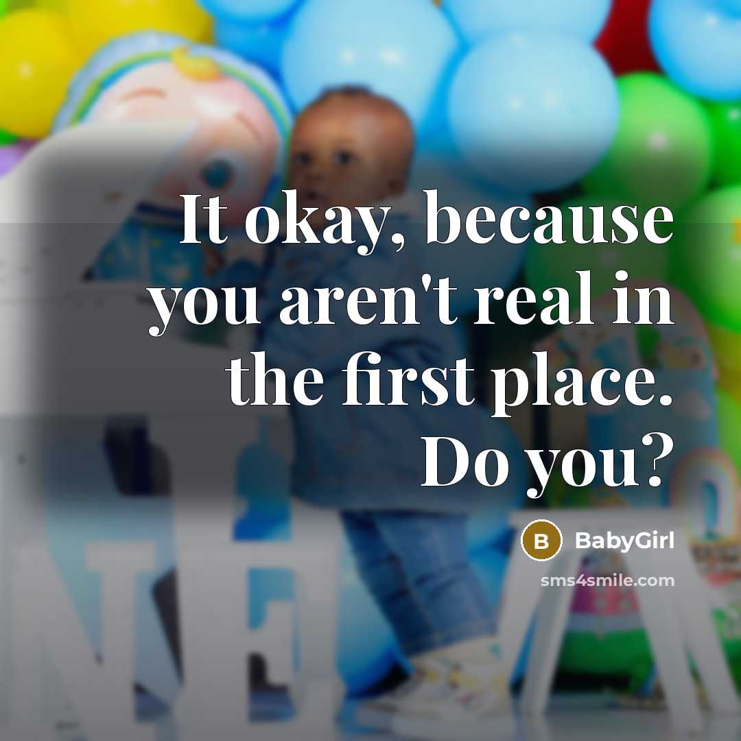 “It okay, because you aren't real in the first place.…” quote by BabyGirl