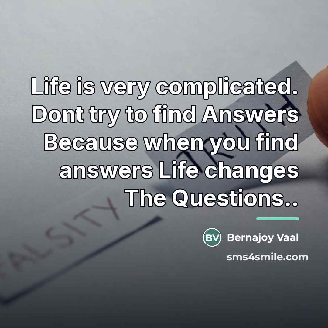 “Life is very complicated. Dont try to find Answers Because…” quote by Bernajoy Vaal