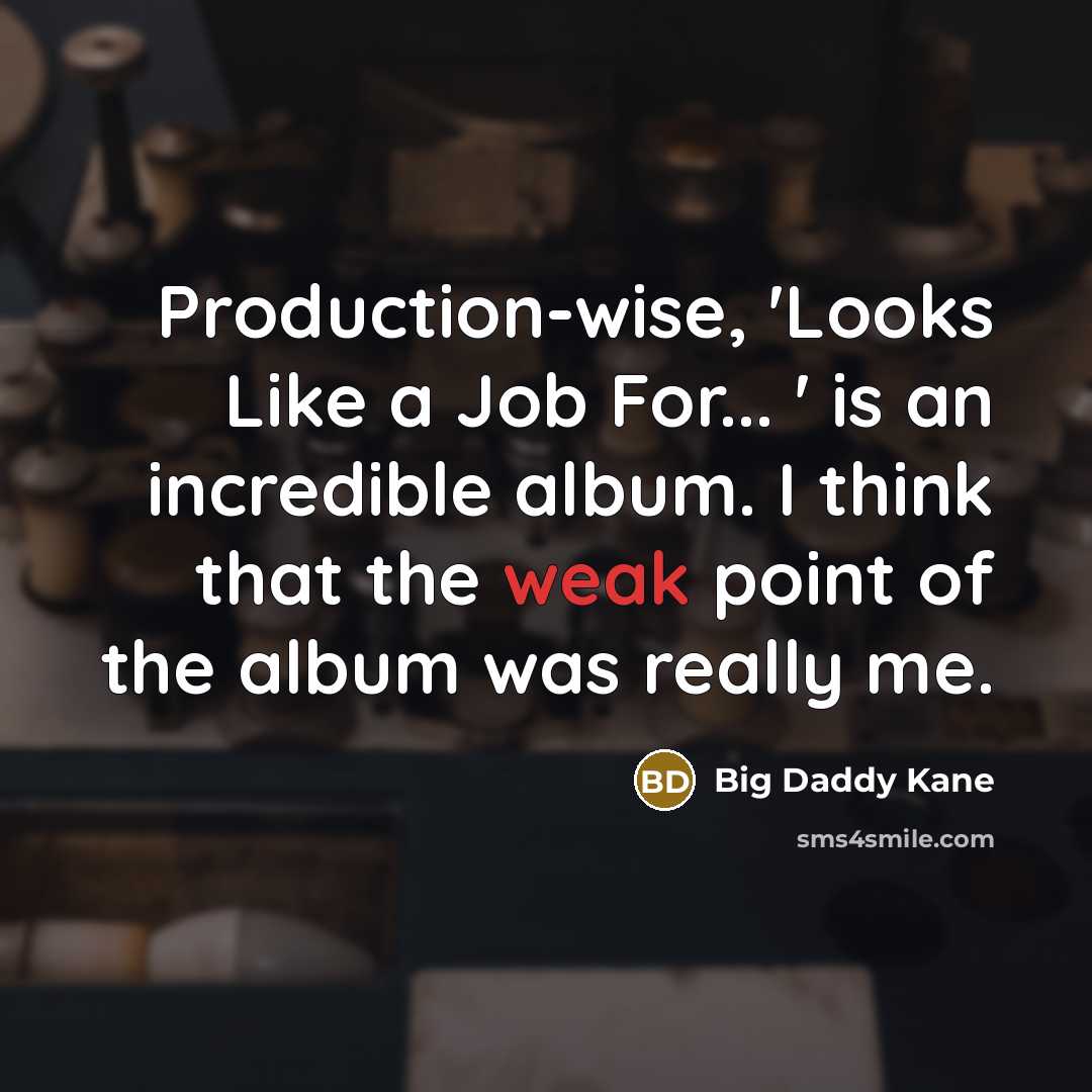 “Production-wise, 'Looks Like a Job For... ' is an incredible album. I think that the weak point of the album was really me.” quote by Big Daddy Kane