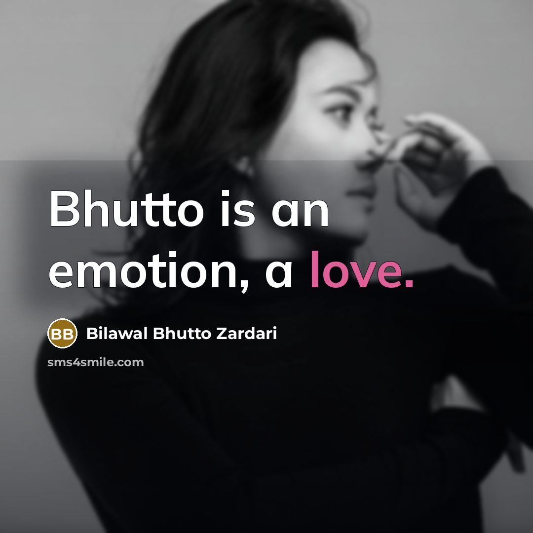 “Bhutto is an emotion, a love.…” quote by Bilawal Bhutto Zardari