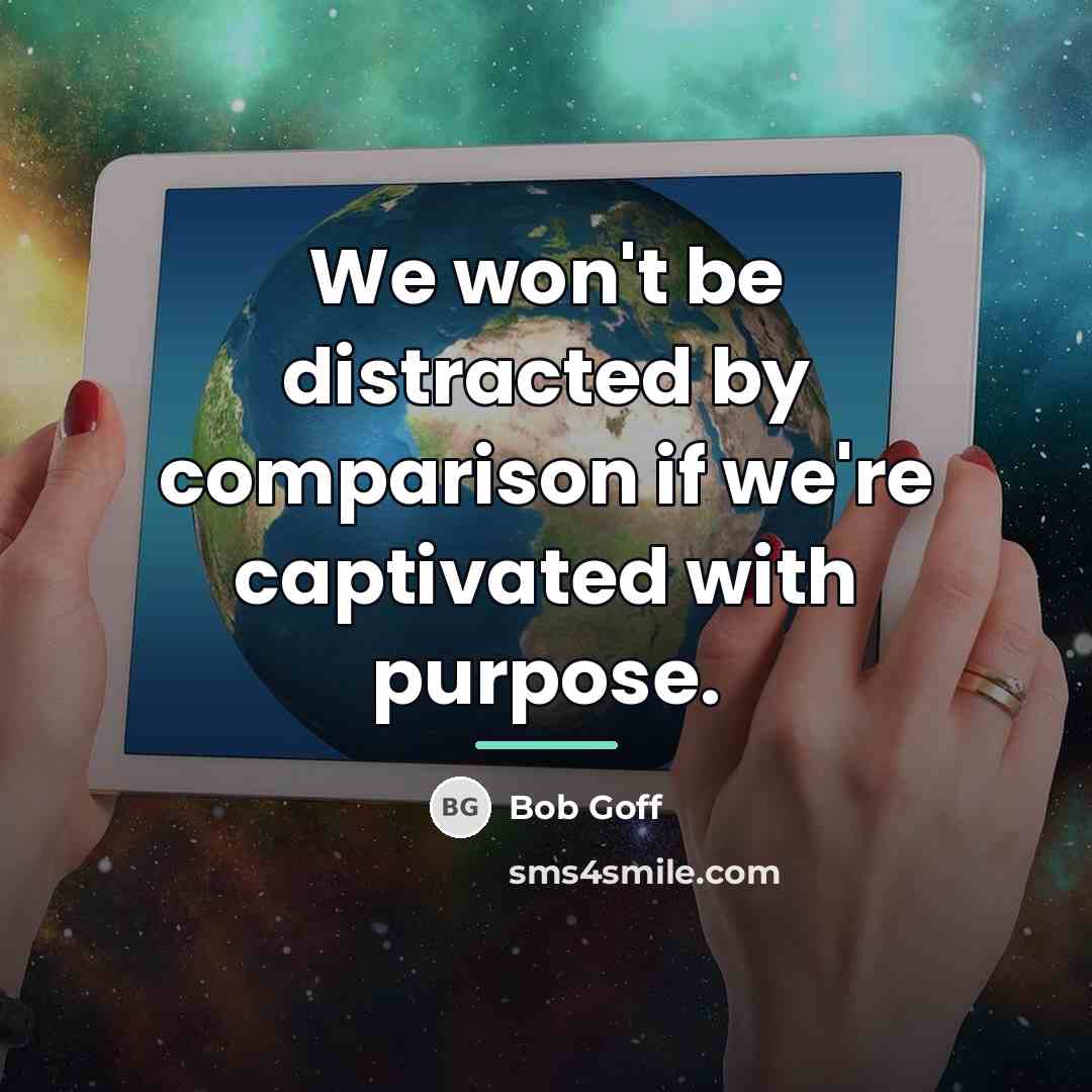 “We won't be distracted by comparison if we're captivated with…” quote by Bob Goff