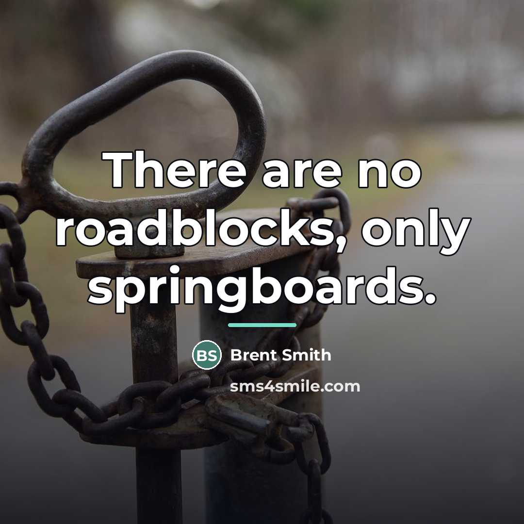 “There are no roadblocks, only springboards.…” quote by Brent Smith