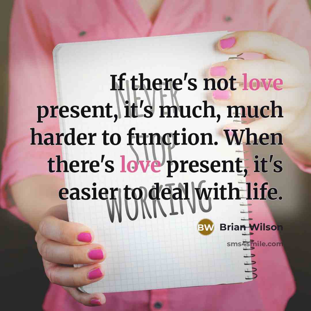 “If there's not love present, it's much, much harder to…” quote by Brian Wilson