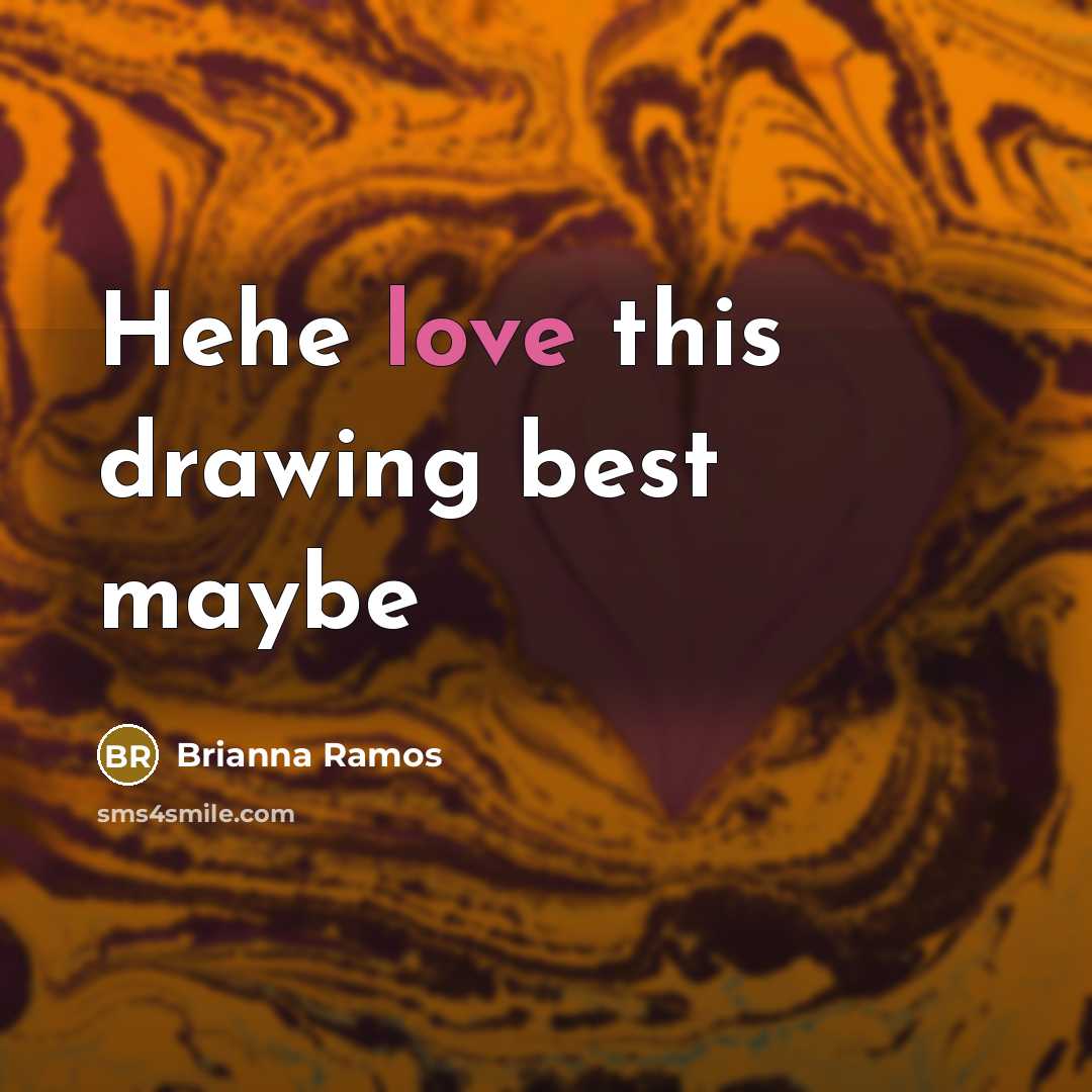 “Hehe love this drawing best maybe…” quote by Brianna Ramos