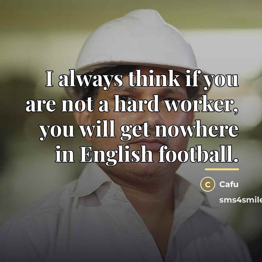 “I always think if you are not a hard worker,…” quote by Cafu
