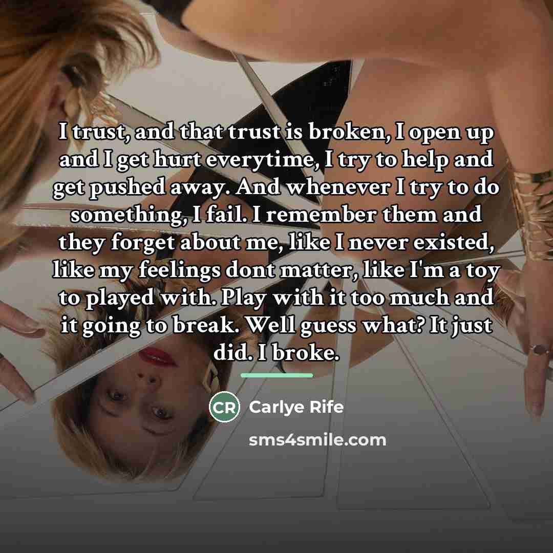 “I trust, and that trust is broken, I open up…” quote by Carlye Rife