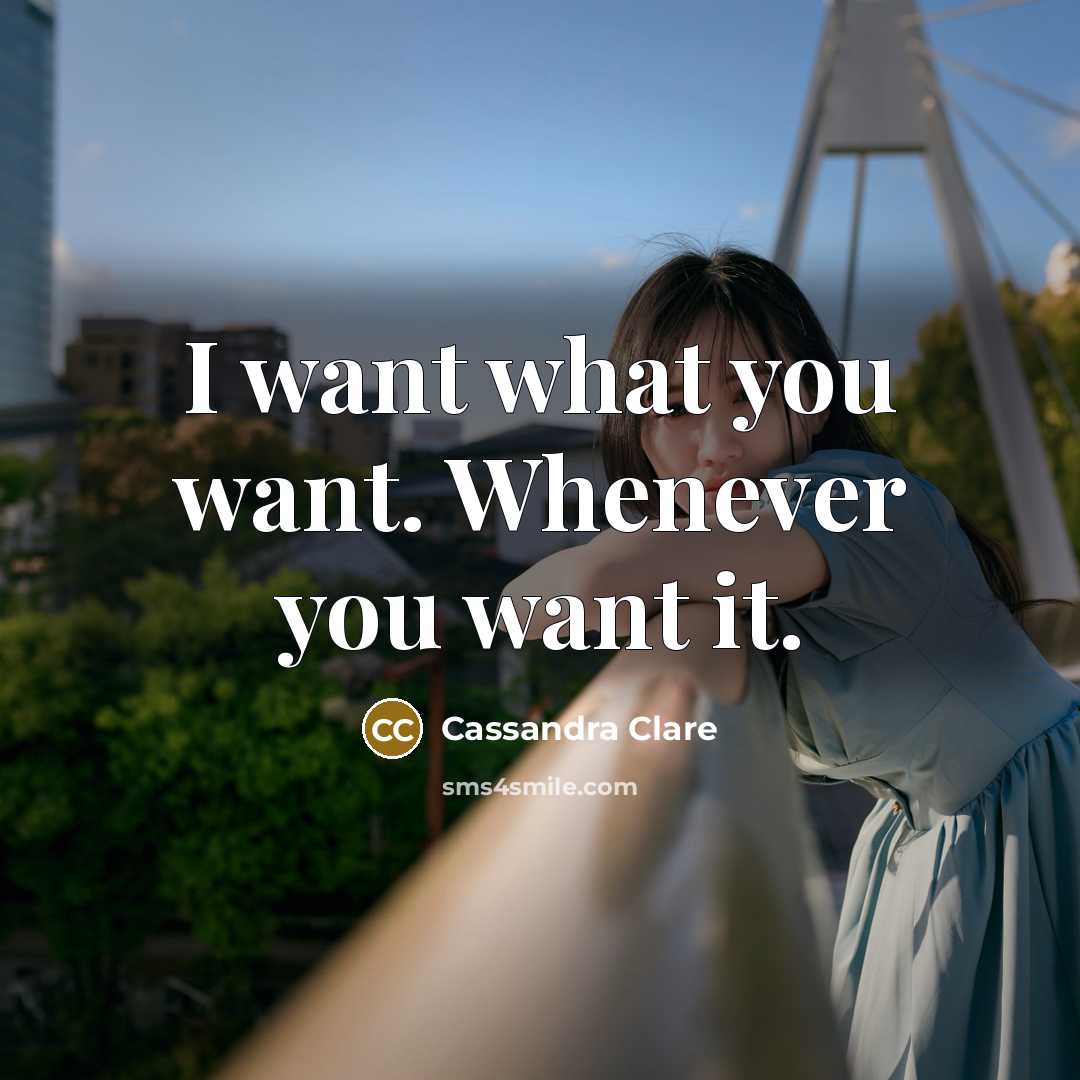 “I want what you want. Whenever you want it.…” quote by Cassandra Clare