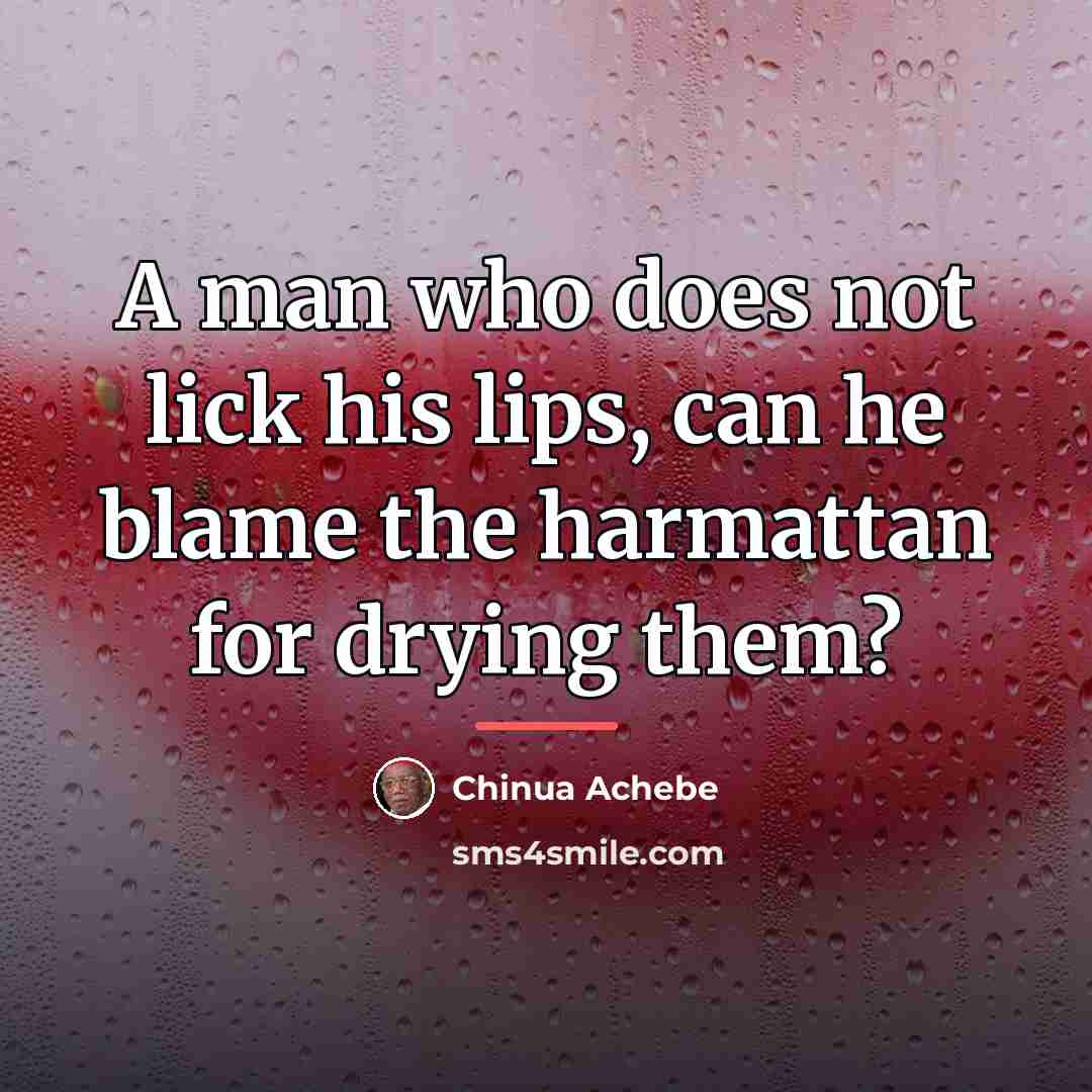 “A man who does not lick his lips, can he…” quote by Chinua Achebe