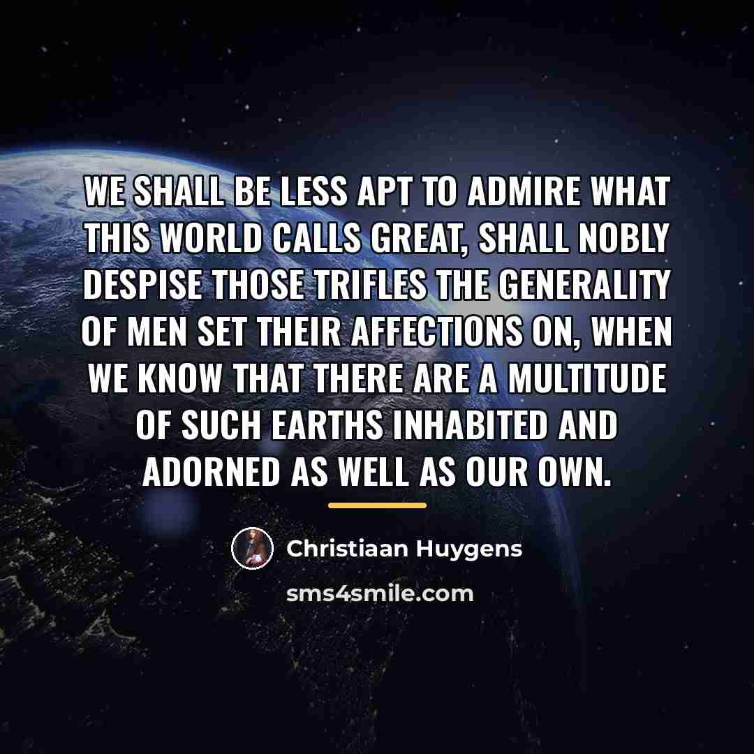 “We shall be less apt to admire what this World…” quote by Christiaan Huygens