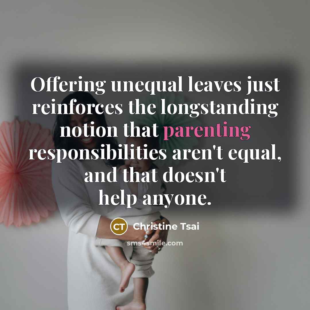 “Offering unequal leaves just reinforces the longstanding notion that parenting…” quote by Christine Tsai