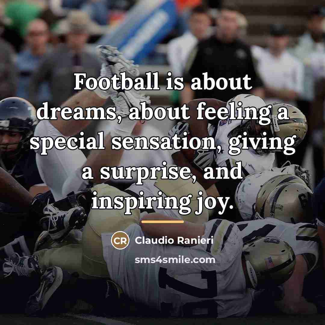 “Football is about dreams, about feeling a special sensation, giving…” quote by Claudio Ranieri